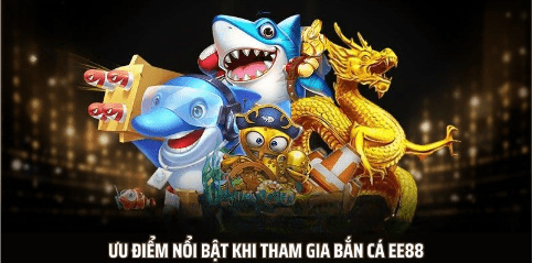 Ưu điểm nổi bật khi tham gia bắn cá EE88