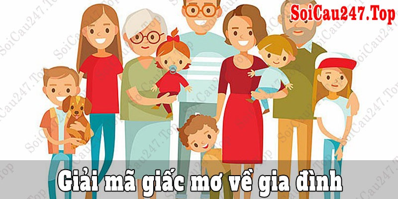 Giải mã giấc mơ thấy gia đình liên quan đến con số nào