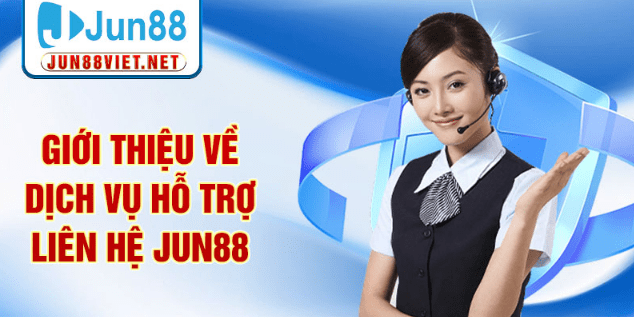 Giới thiệu về dịch vụ hỗ trợ liên hệ Jun88