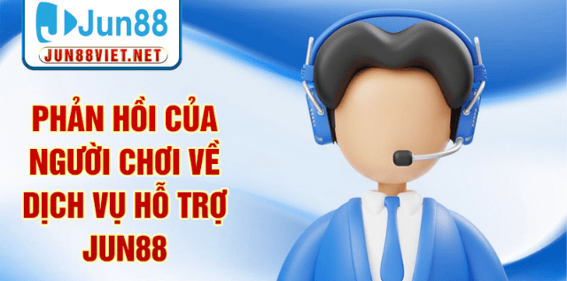 Phản hồi của người chơi về dịch vụ hỗ trợ Jun88