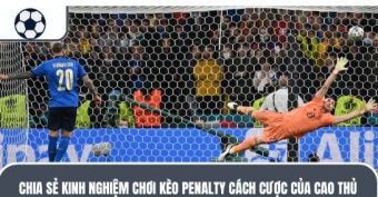 Chia sẻ kinh nghiệm chơi kèo penalty cách cược của cao thủ