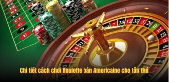 Chi tiết cách chơi Roulette bản Americaine cho tân thủ