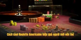 Cách chơi Roulette Americaine hiệu quả người mới nên thử