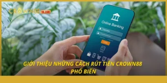 Giới thiệu những cách rút tiền Crown88 phổ biến