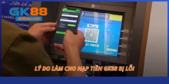 Lý do làm cho nạp tiền GK88 bị lỗi