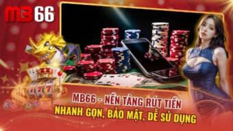 MB66 – Nền Tảng Rút Tiền Nhanh Gọn, Bảo Mật, Dễ Sử Dụng