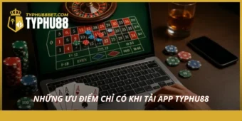 Những ưu điểm chỉ có khi tải app Typhu88