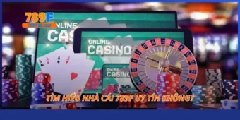 Tìm hiểu nhà cái 789F uy tín không?