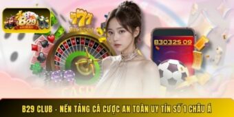 B29 Club - Nền tảng cá cược an toàn uy tín số 1 châu Á