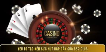 Yếu tố tạo nên sức hút hấp dẫn của B52 Club