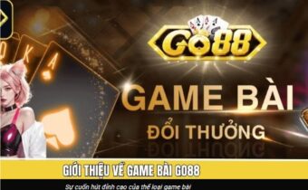 Game bài Go88 siêu hot: loạt phòng chơi từ dân casual tới cao thủ lâu năm