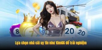 Lựa chọn nhà cái uy tín như Kim66 để trải nghiệm