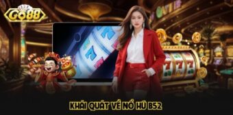 Khái quát về nổ hũ B52