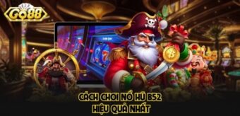 Cách chơi nổ hũ B52 hiệu quả nhất