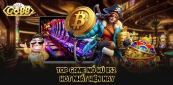 Top game nổ hũ B52 hot nhất hiện nay