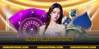Tìm hiểu game bài đổi thưởng