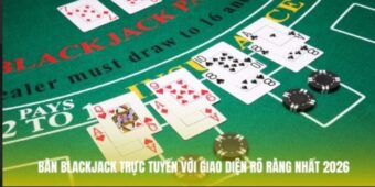 Bàn blackjack trực tuyến với giao diện rõ ràng nhất 2026