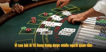 Vì sao bài Xì Tố Hong Kong được nhiều người quan tâm