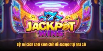 Bật mí cách chơi xanh chín dễ Jackpot tại nhà cái