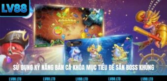 Sử dụng kỹ năng bắn cá khóa mục tiêu để săn boss khủng