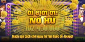 Mách bạn cách chơi quay hũ Tam Quốc dễ Jackpot
