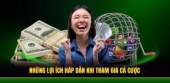 Những lợi ích hấp dẫn khi tham gia cá cược