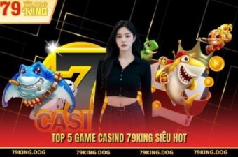 Top 5 game casino 79king siêu hot