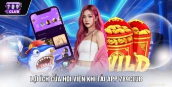 Lợi ích của hội viên khi tải app 789Club