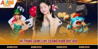 Hệ thống game live casino AU88 độc đáo