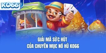 Giải mã sức hút của chuyên mục Nổ hũ KO66