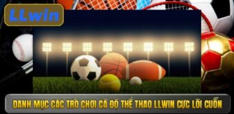 Danh mục các trò chơi cá độ thể thao LLWIN cực lôi cuốn