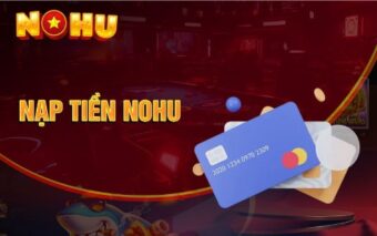 Nạp Tiền Nohu – Hướng Dẫn Chi Tiết Từ A–Z Dành Cho Người Chơi