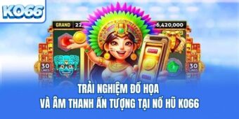 Trải nghiệm đồ họa và âm thanh ấn tượng tại Nổ hũ KO66