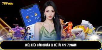 Điều kiện cần chuẩn bị để tải app 789Win