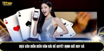 Dựa vào diễn biến ván bài để quyết định giữ hay xả