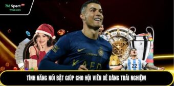 Tính năng nổi bật giúp cho hội viên dễ dàng trải nghiệm 