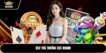 B52 trả thưởng cực nhanh