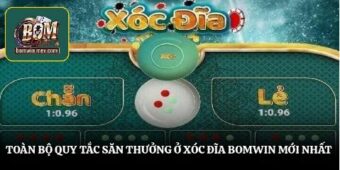 Toàn bộ quy tắc săn thưởng ở xóc đĩa Bomwin mới nhất