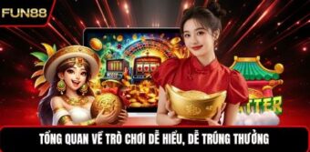 Tổng quan về trò chơi dễ hiểu, dễ trúng thưởng