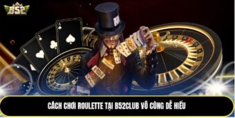 Cách chơi Roulette tại B52Club vô cùng dễ hiểu