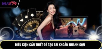 Điều kiện cần thiết để tạo tài khoản nhanh gọn