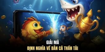 Giải mã định nghĩa về bắn cá thần tài