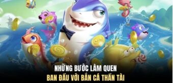 Những bước làm quen ban đầu với bắn cá thần tài