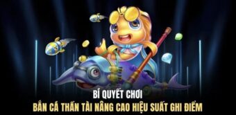 Bí quyết chơi bắn cá thần tài nâng cao hiệu suất ghi điểm