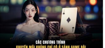 Các chương trình khuyến mãi khủng chỉ có ở sảnh game bài