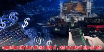 Chọn đúng nền tảng thể thao điện tử , chơi an toàn và hiệu quả hơn