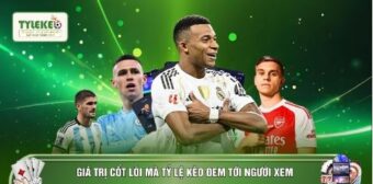 Giá trị cốt lõi mà Tỷ lệ kèo đem tới người xem