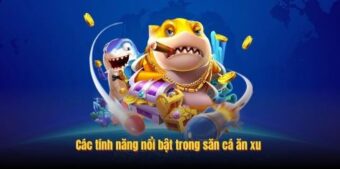 Các tính năng nổi bật trong săn cá ăn xu