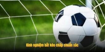 Kinh nghiệm bắt kèo chấp chuẩn xác 