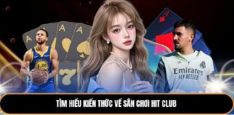 Tìm hiểu kiến thức về sân chơi HIT CLUB